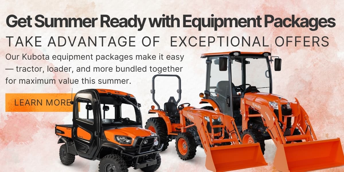 Our Kubota equipment packages make it easy — tractor, loader, and more bundled together for maximum value this summer.